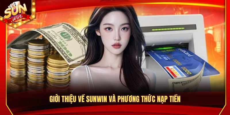 Giới thiệu tổng quan về Sun Wwin và cách nạp tiền