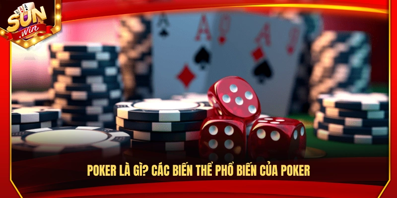 Poker là gì? Điểm qua những biến thể hot nhất 